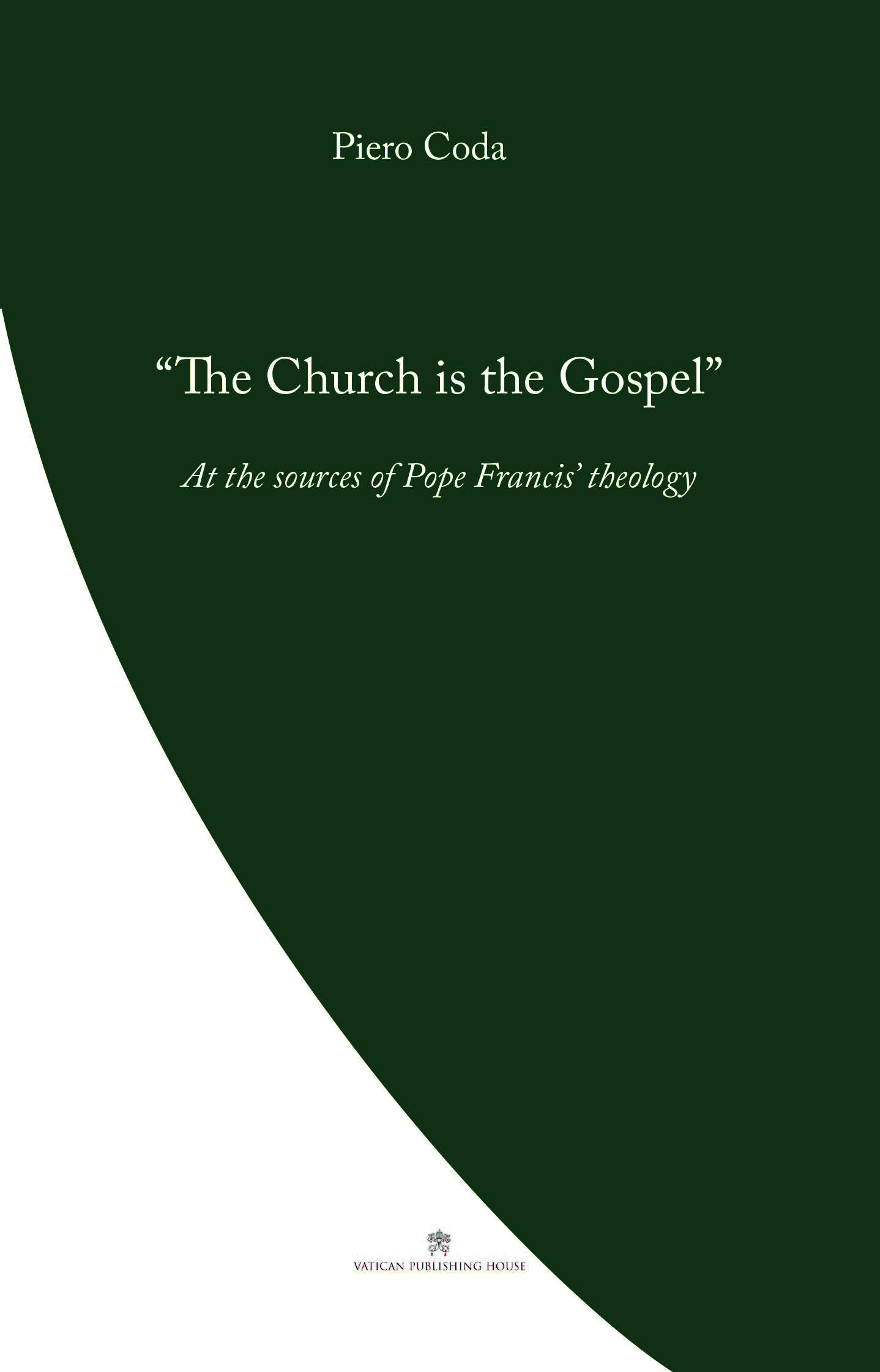 The Church is the Gospel At the sources of Pope Francis' theology / Piero Coda